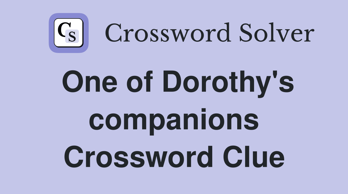 One of Dorothy's companions Crossword Clue