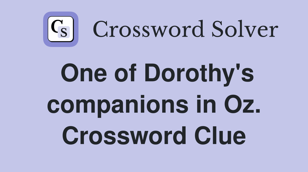 One of Dorothy's companions in Oz. Crossword Clue