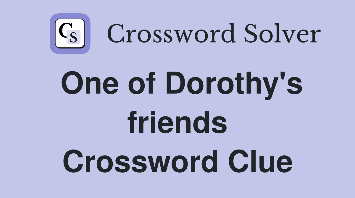 One of Dorothy's friends Crossword Clue