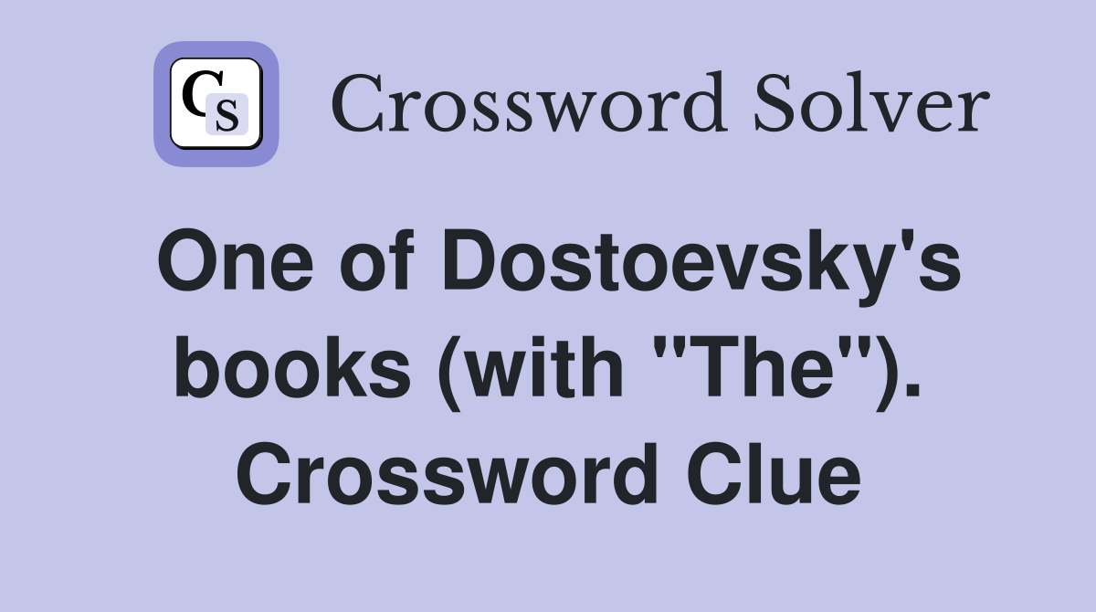 One of Dostoevsky's books (with "The"). Crossword Clue