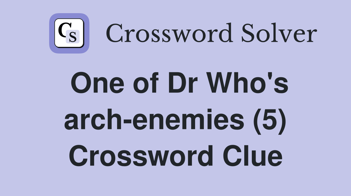 One of Dr Who's arch-enemies (5) Crossword Clue