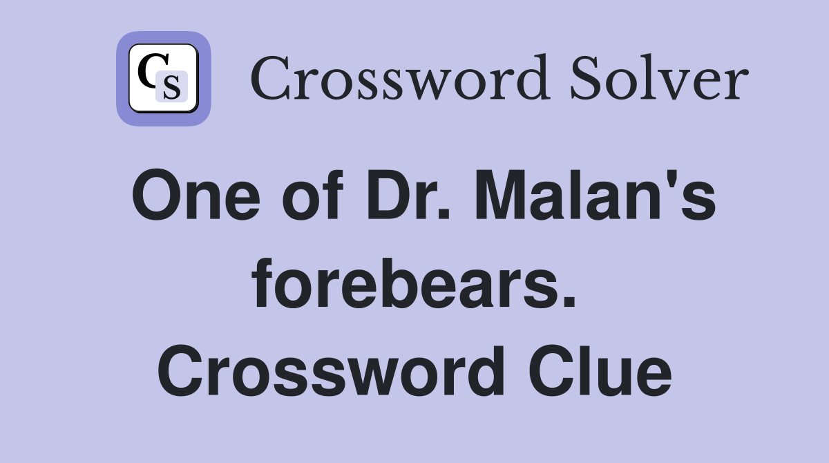 One of Dr. Malan's forebears. Crossword Clue