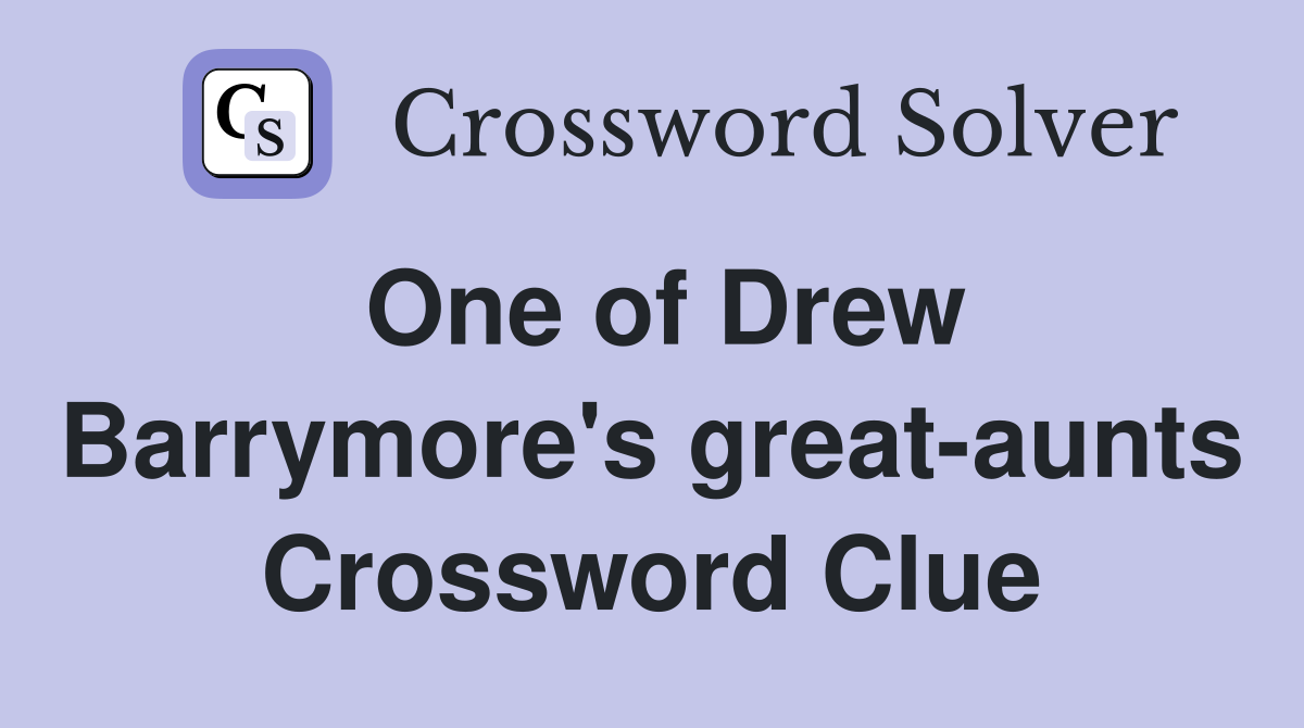One of Drew Barrymore's great-aunts Crossword Clue