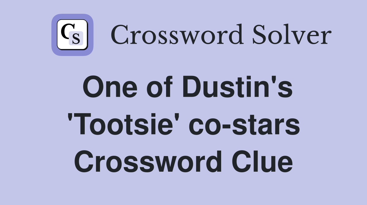 One of Dustin's 'Tootsie' co-stars Crossword Clue