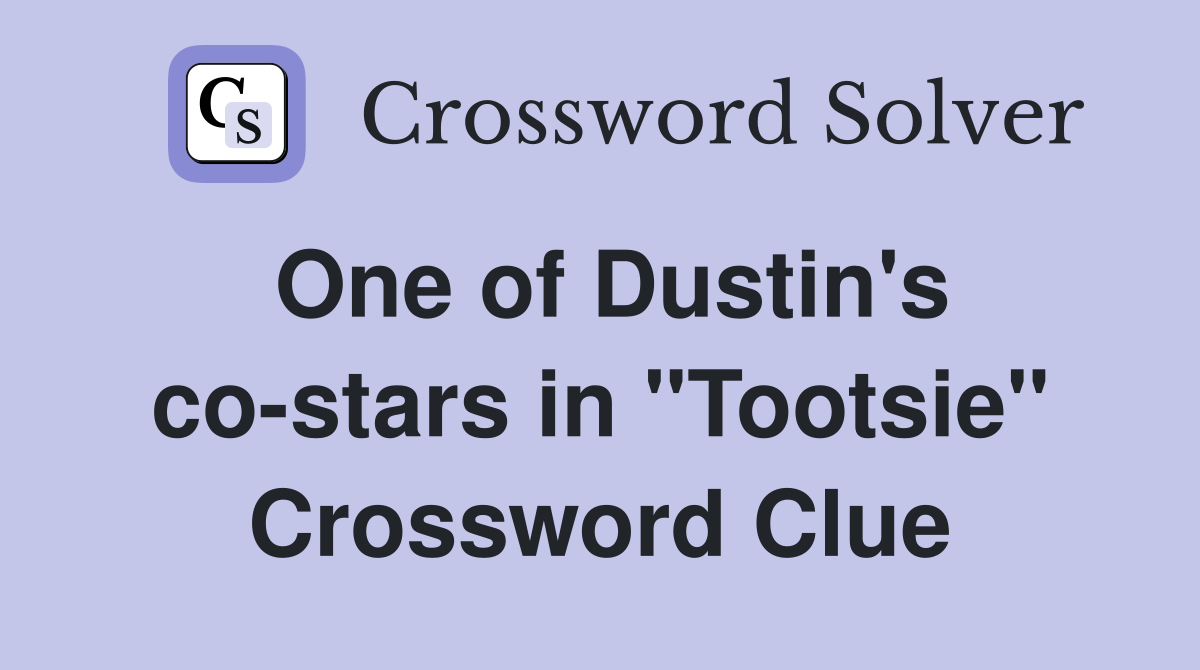One of Dustin's co-stars in "Tootsie" Crossword Clue