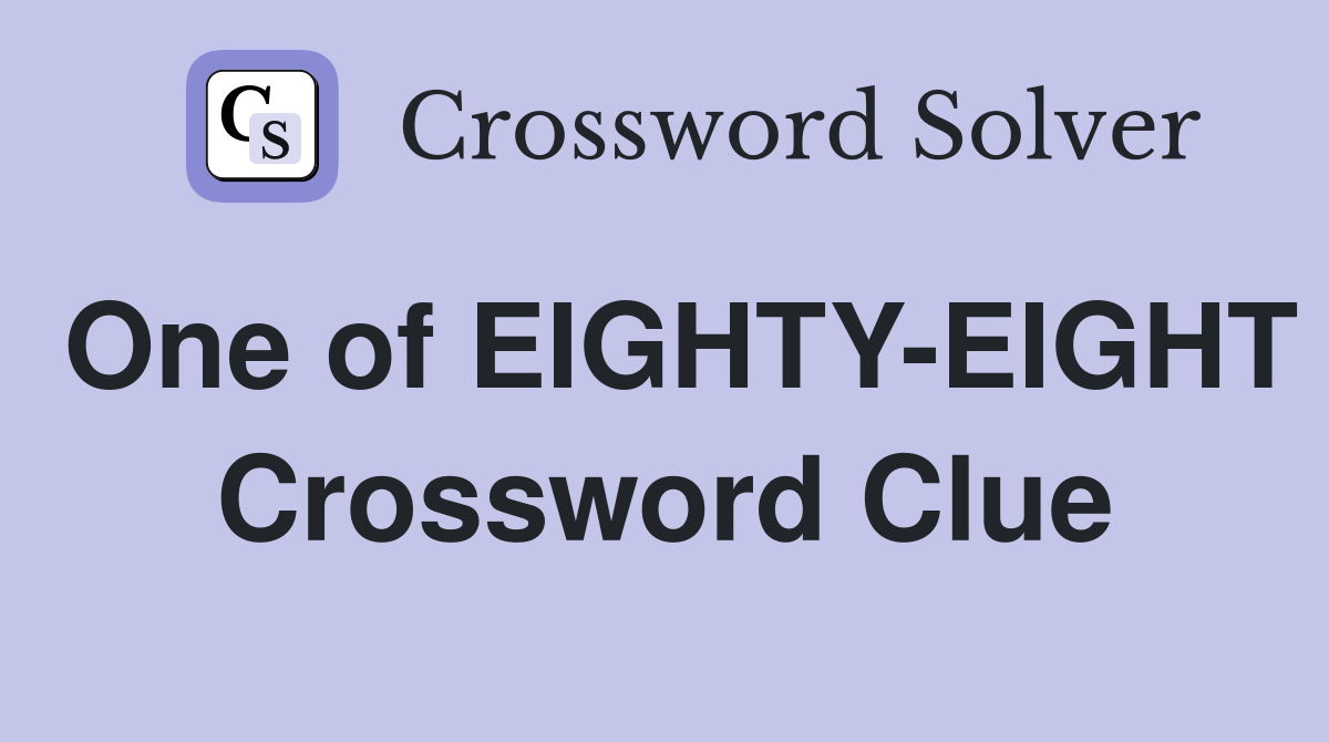 One of EIGHTY-EIGHT Crossword Clue