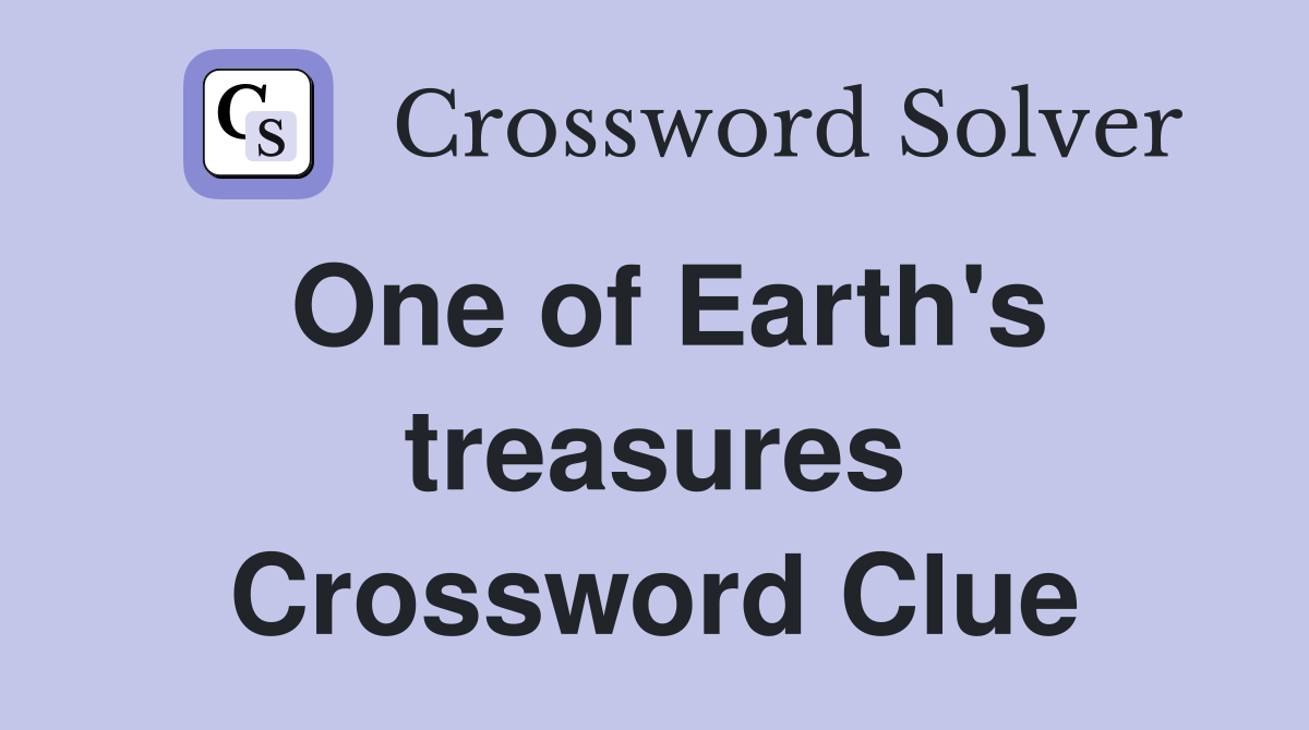 One of Earth's treasures Crossword Clue