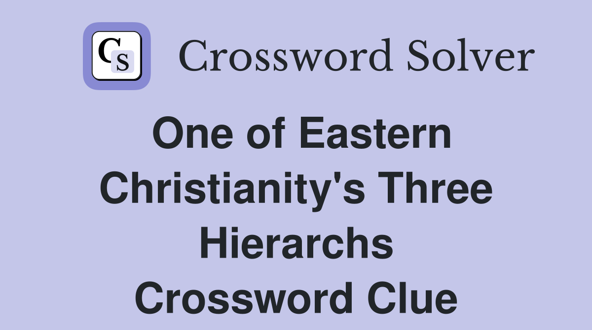 One of Eastern Christianity's Three Hierarchs Crossword Clue