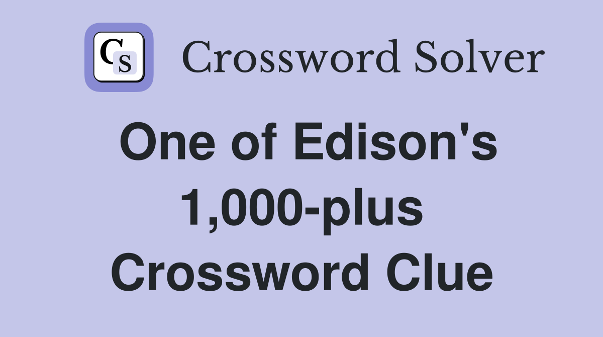 One of Edison's 1,000-plus Crossword Clue