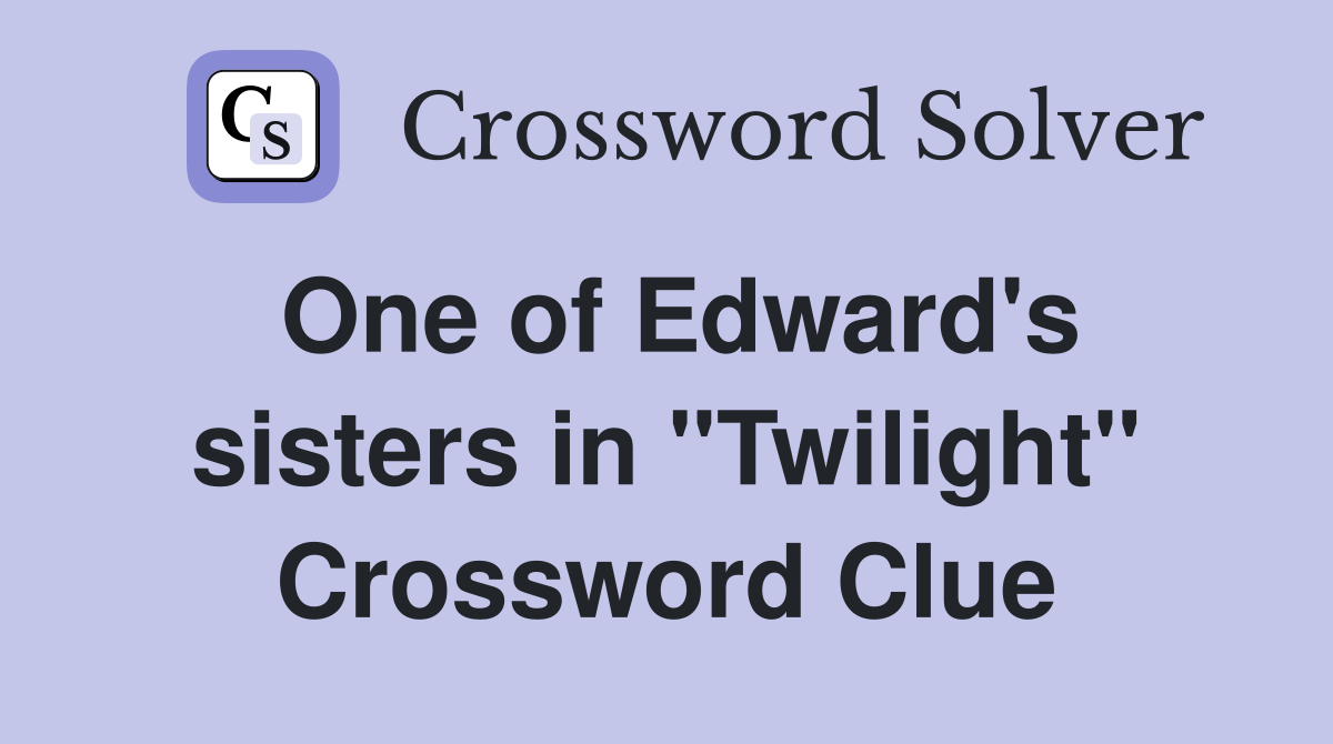 One of Edward's sisters in "Twilight" Crossword Clue