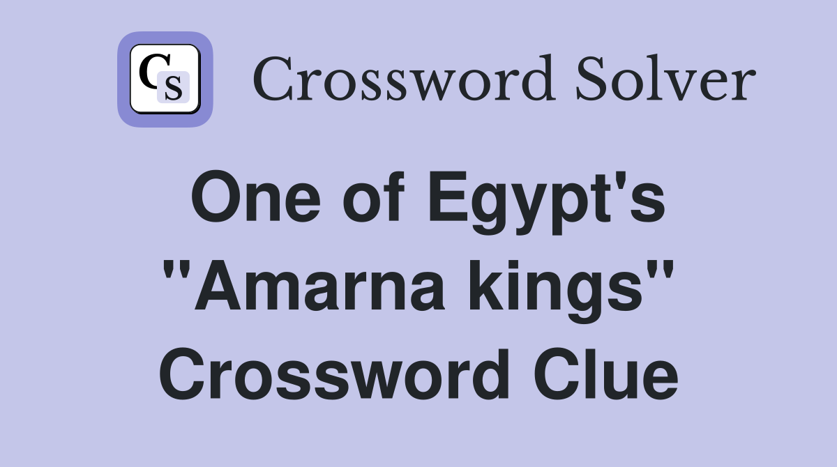 One of Egypt's "Amarna kings" Crossword Clue