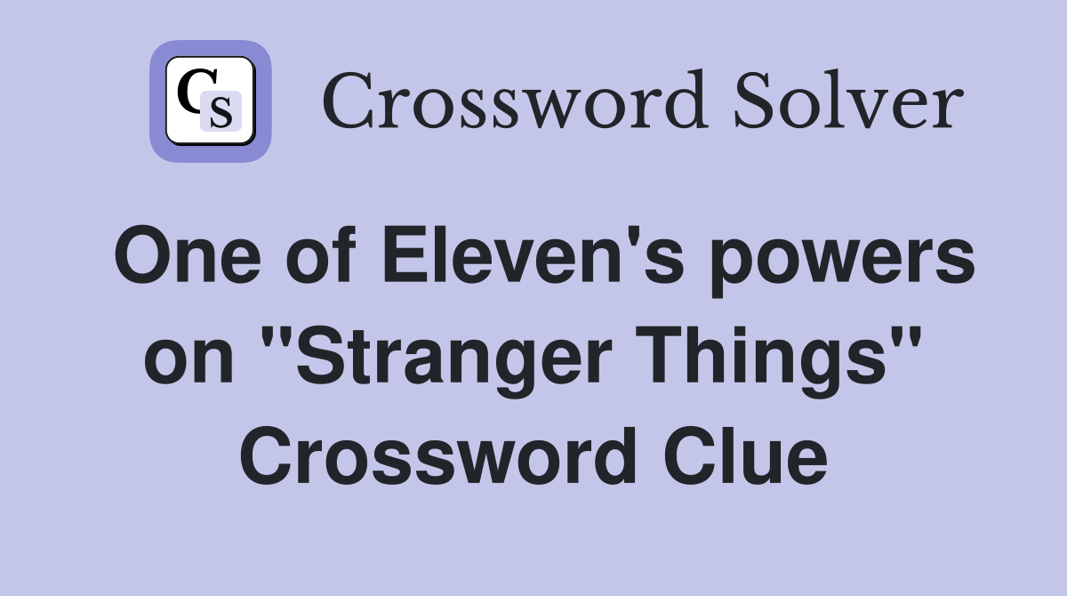 One of Eleven's powers on "Stranger Things" Crossword Clue