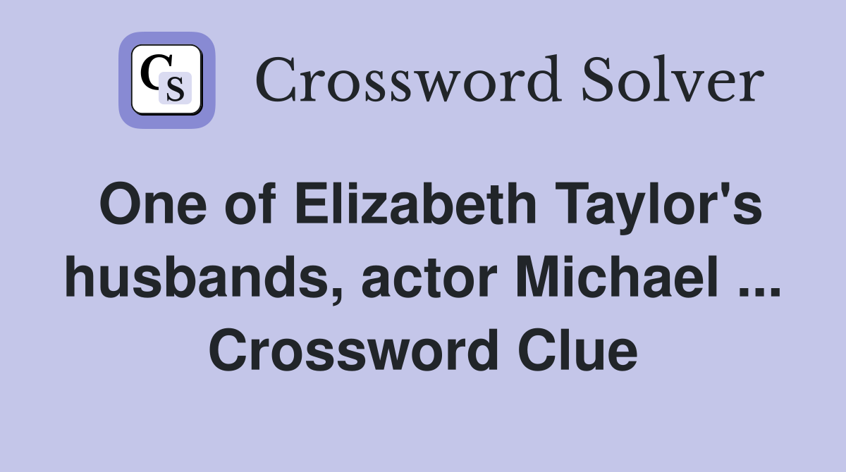 One of Elizabeth Taylor's husbands, actor Michael ... Crossword Clue