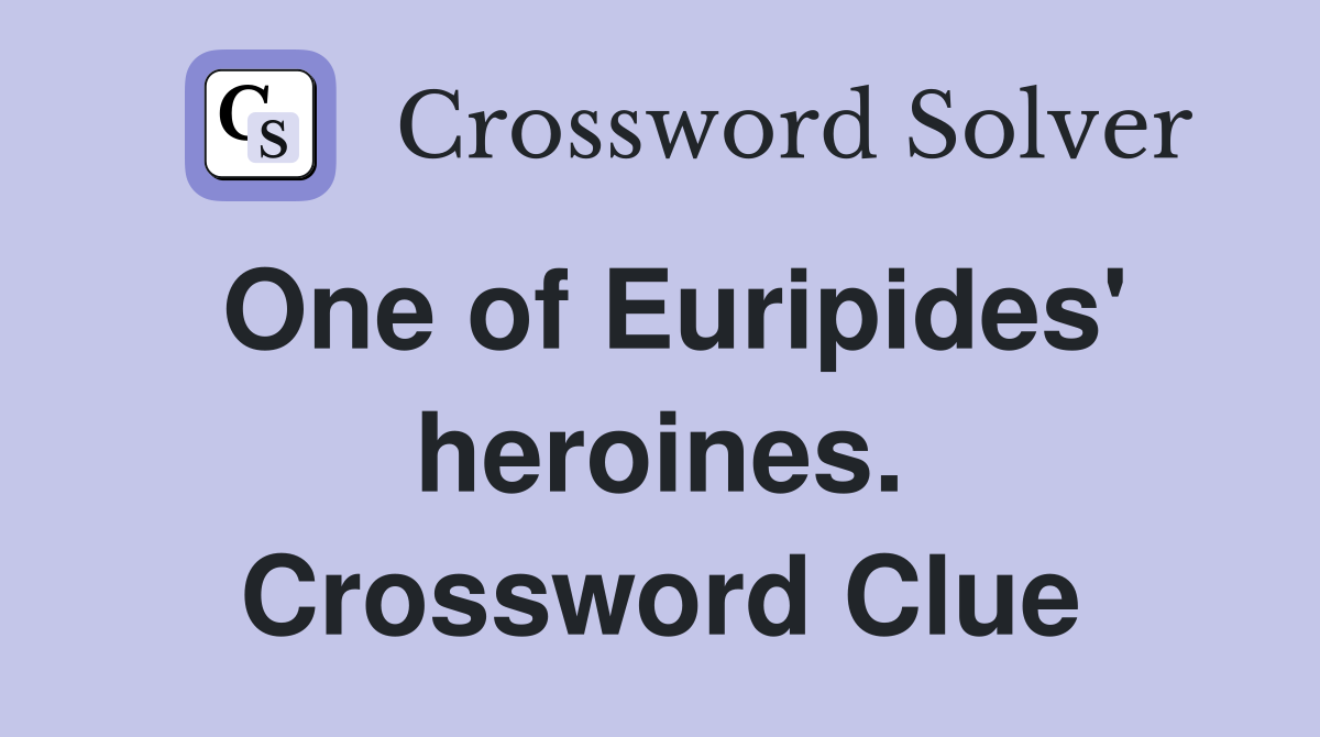 One of Euripides' heroines. Crossword Clue