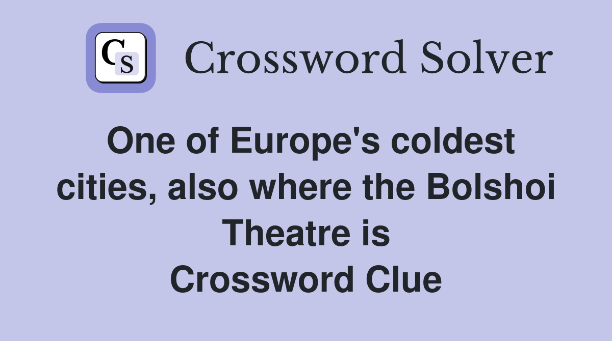 One of Europe's coldest cities, also where the Bolshoi Theatre is Crossword Clue