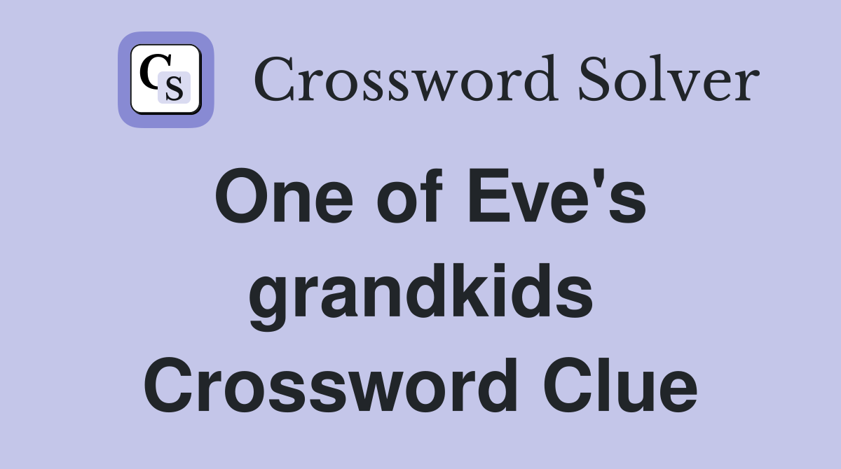 One of Eve's grandkids Crossword Clue