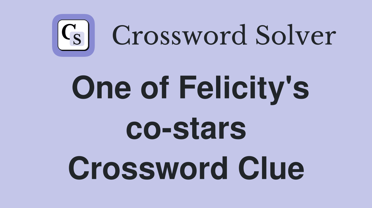 One of Felicity's co-stars Crossword Clue