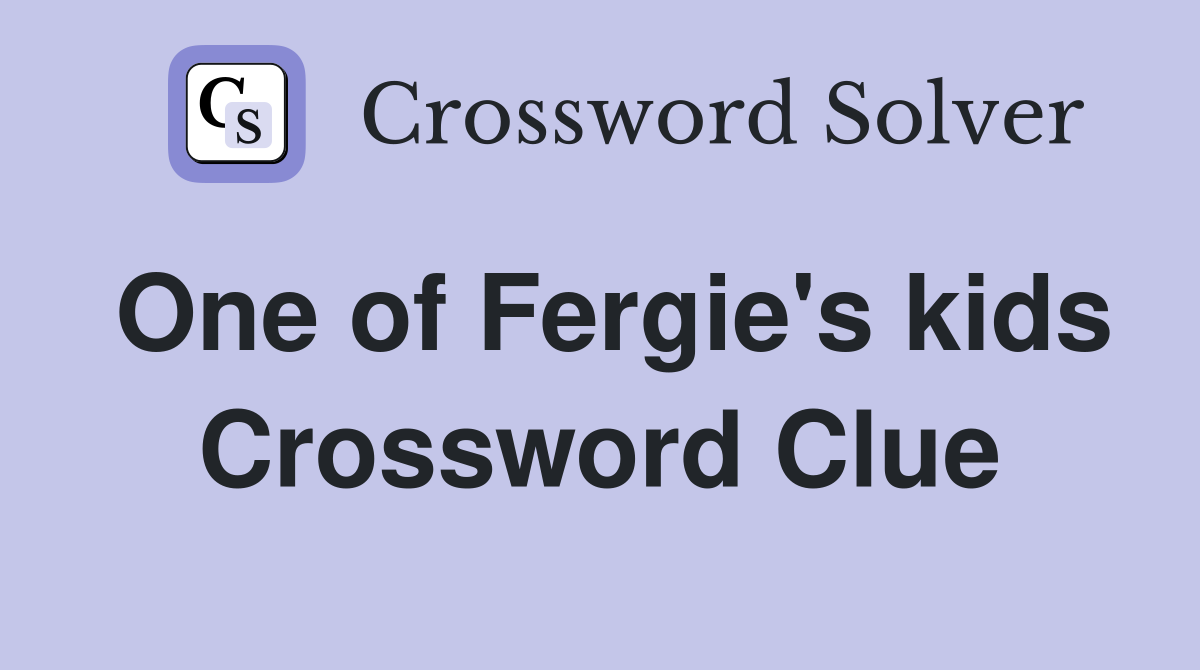 One of Fergie's kids Crossword Clue