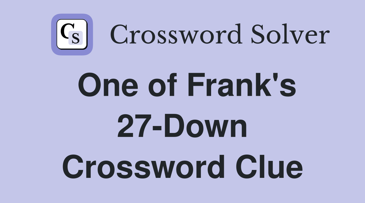 One of Frank's 27-Down Crossword Clue