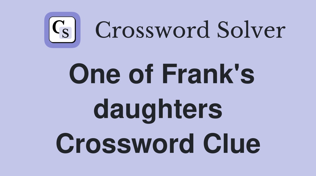 One of Frank's daughters Crossword Clue