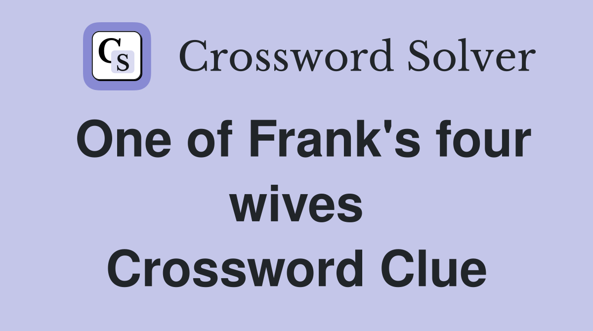 One of Frank's four wives Crossword Clue