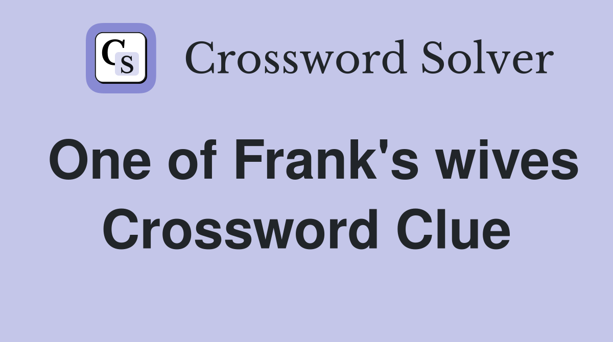One of Frank's wives Crossword Clue