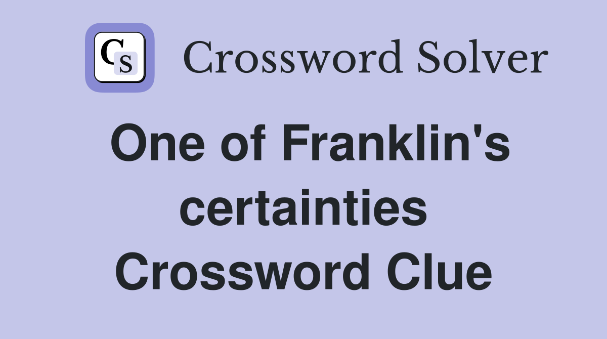 One of Franklin's certainties Crossword Clue