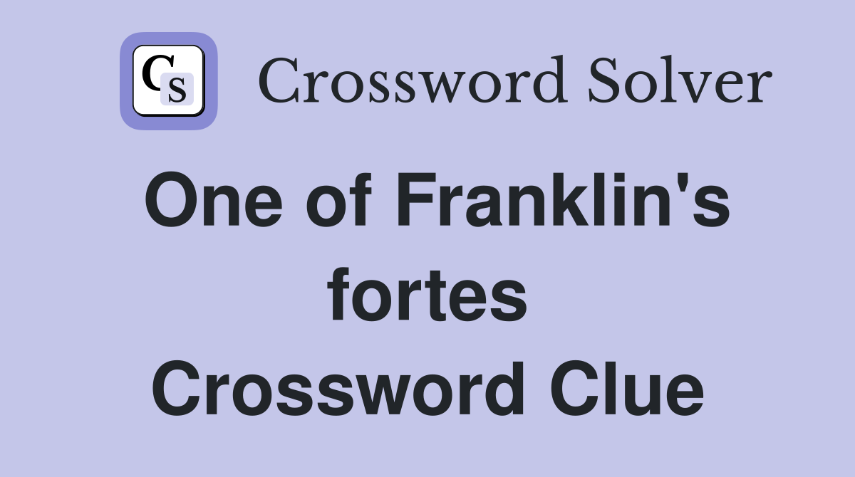 One of Franklin's fortes Crossword Clue