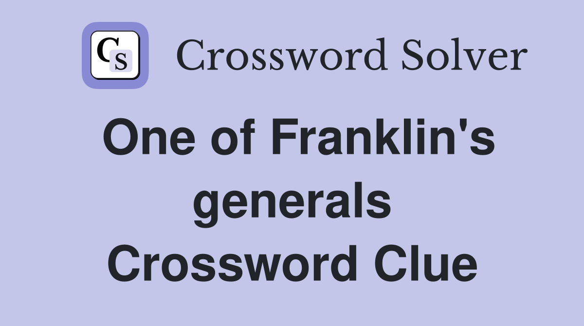 One of Franklin's generals Crossword Clue