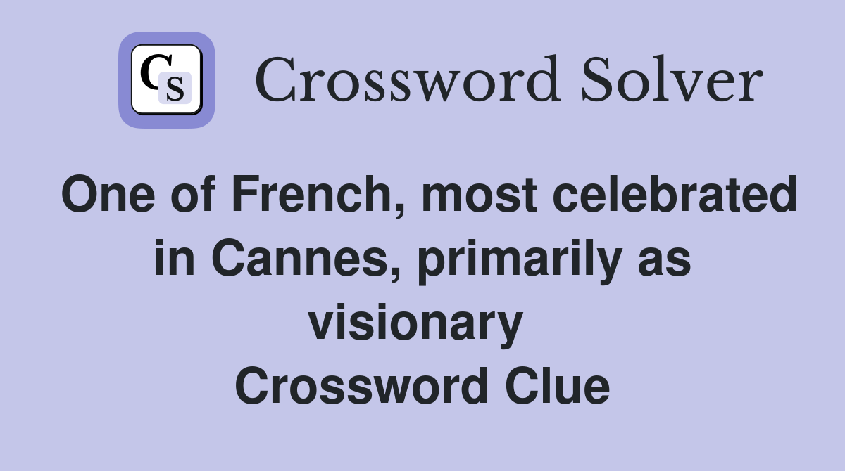 One of French, most celebrated in Cannes, primarily as visionary  Crossword Clue