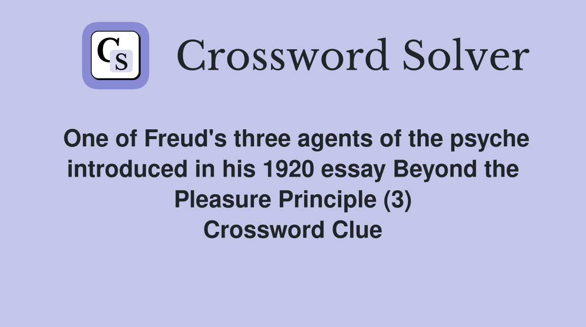 One of Freud's three agents of the psyche introduced in his 1920 essay Beyond the Pleasure Principle (3) Crossword Clue