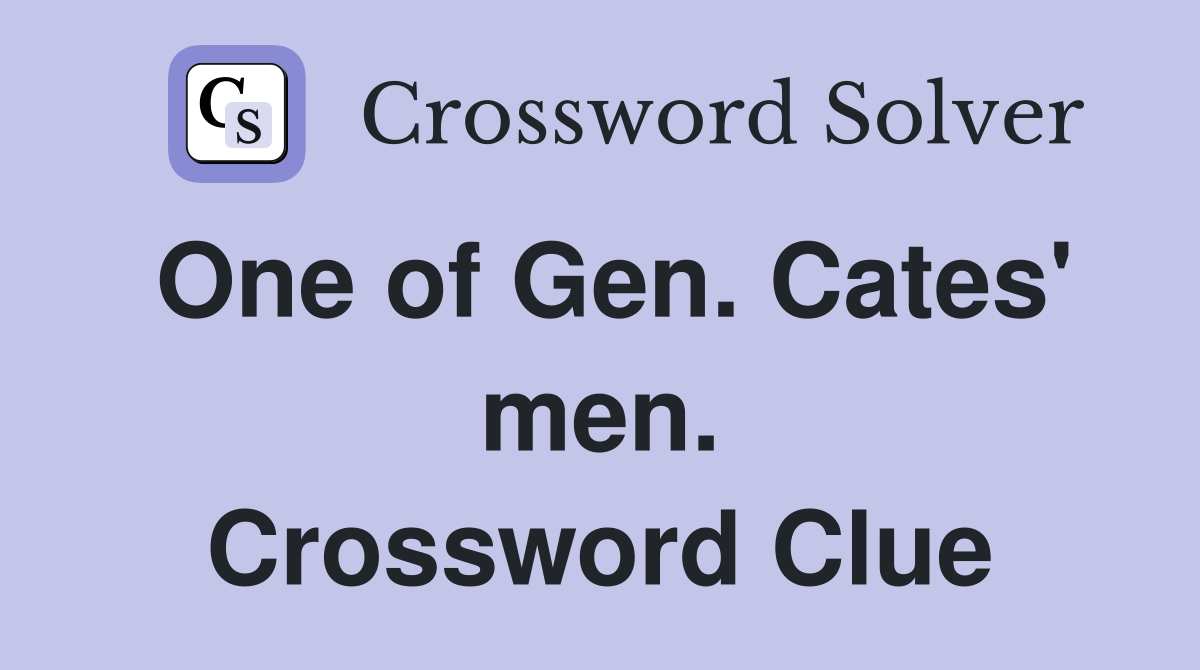 One of Gen. Cates' men. Crossword Clue