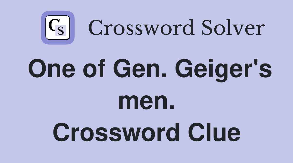 One of Gen. Geiger's men. Crossword Clue