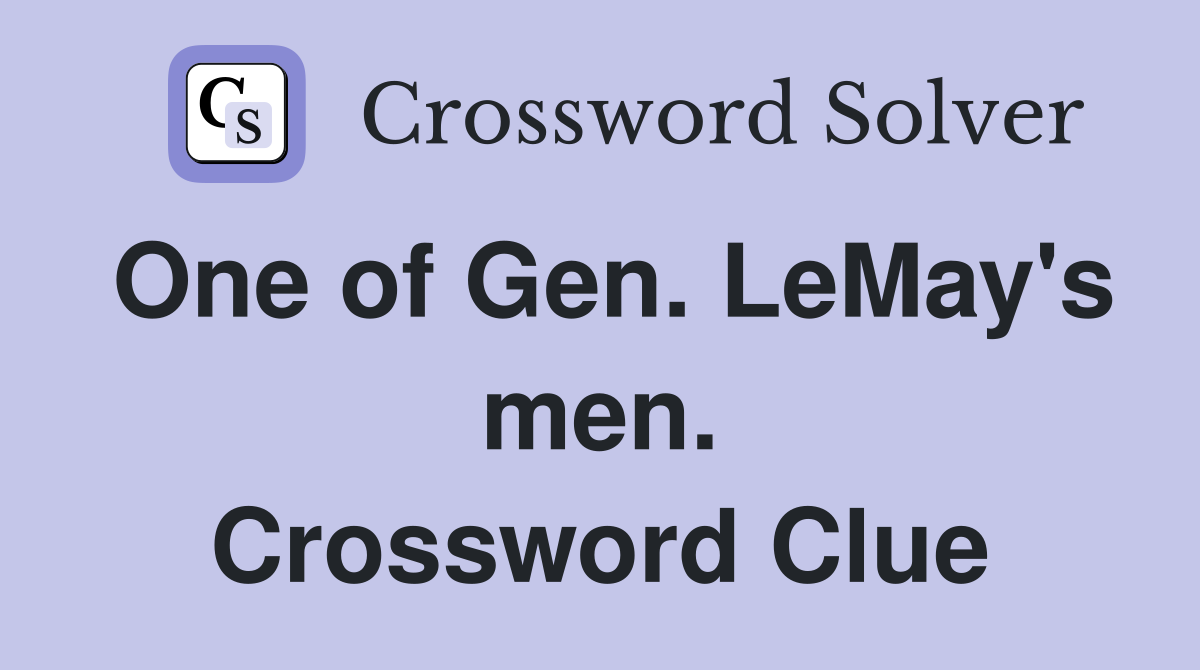One of Gen. LeMay's men. Crossword Clue