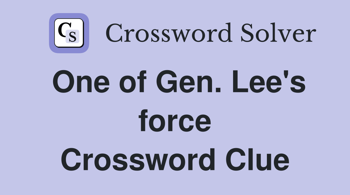 One of Gen. Lee's force Crossword Clue