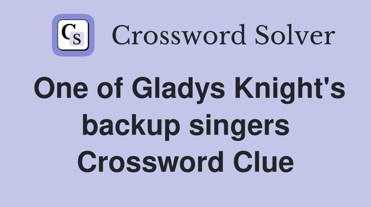One of Gladys Knight's backup singers Crossword Clue