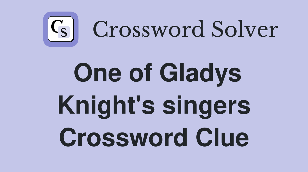 One of Gladys Knight's singers Crossword Clue