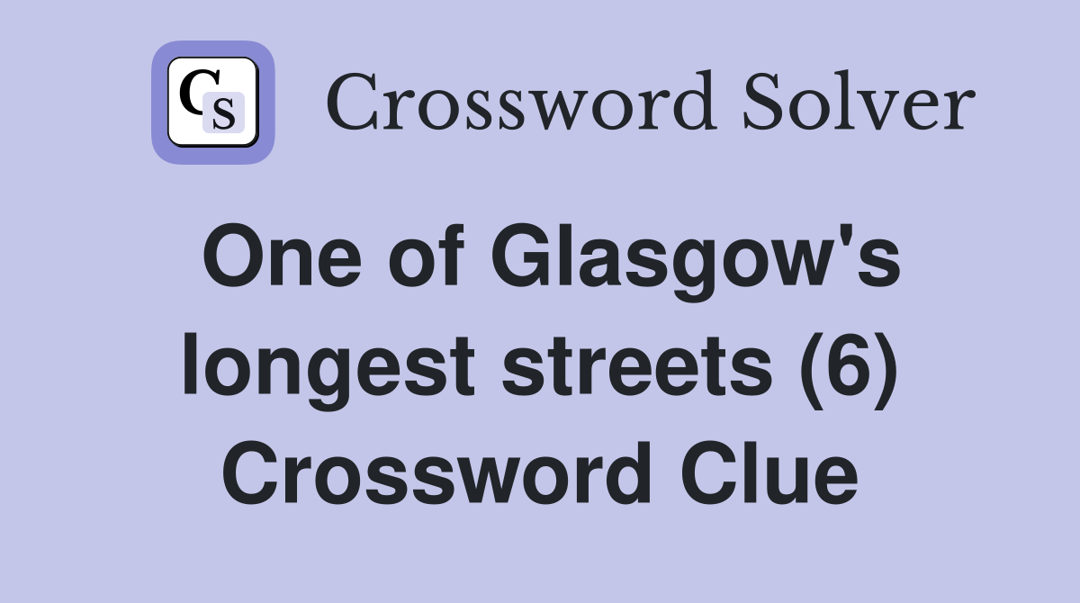 One of Glasgow's longest streets (6) Crossword Clue