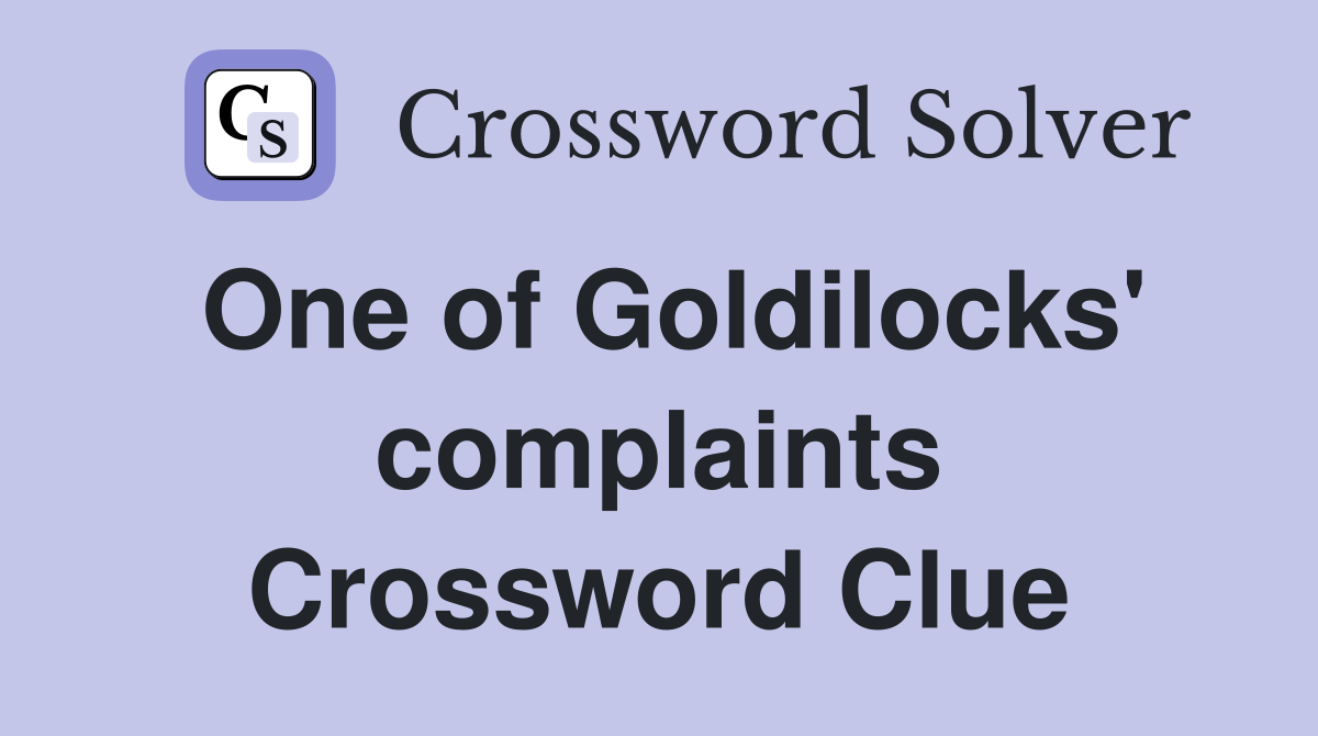 One of Goldilocks' complaints Crossword Clue