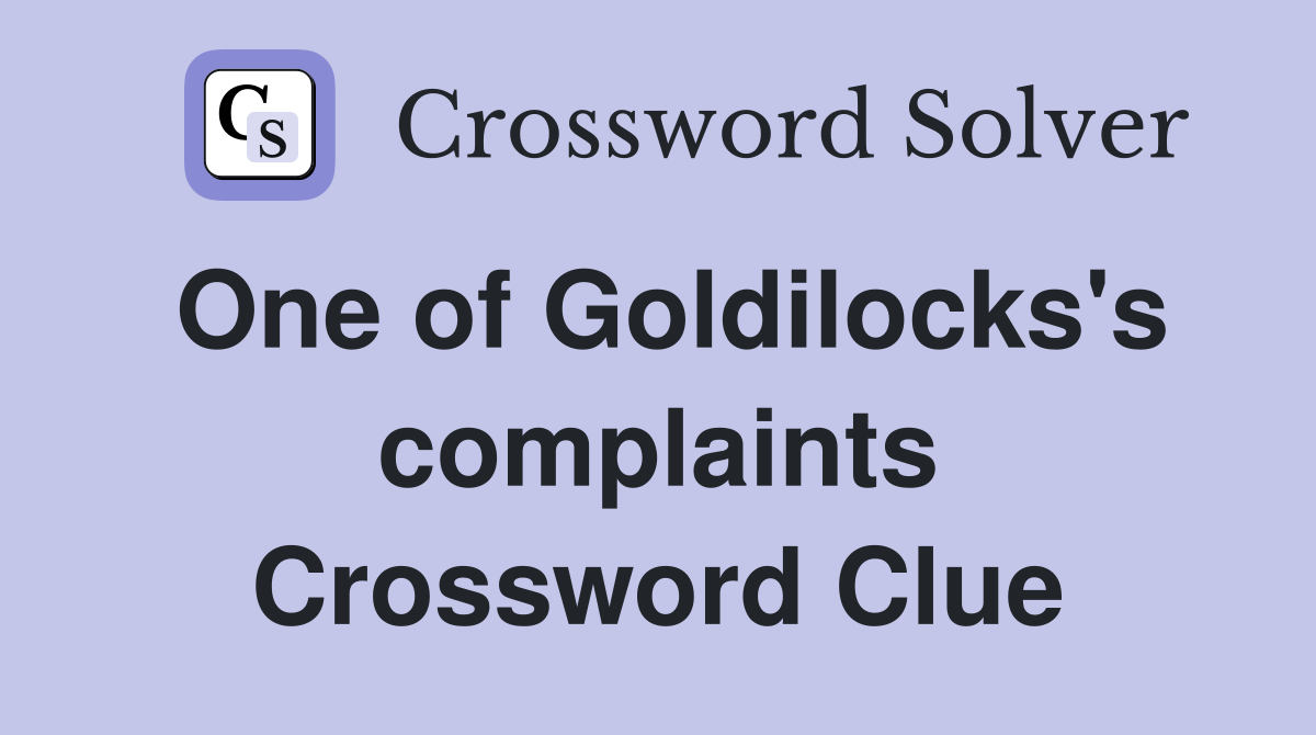 One of Goldilocks's complaints Crossword Clue