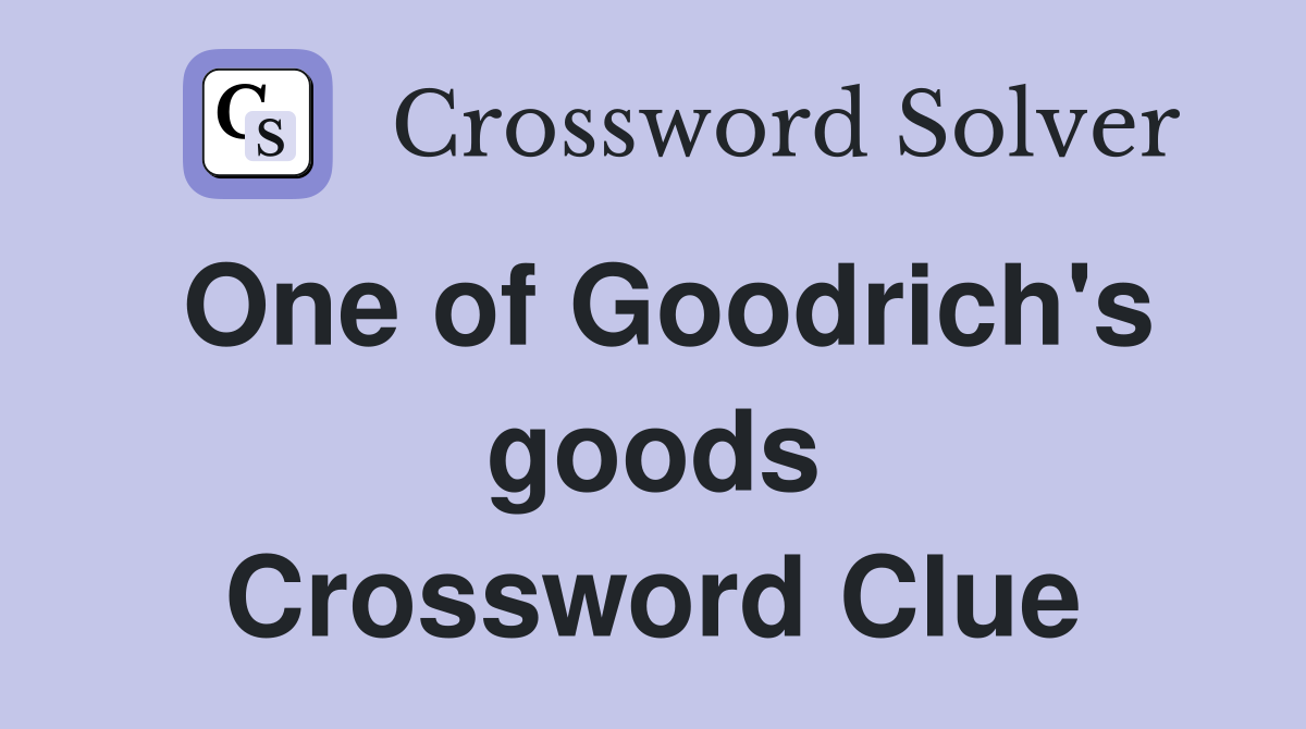 One of Goodrich's goods Crossword Clue
