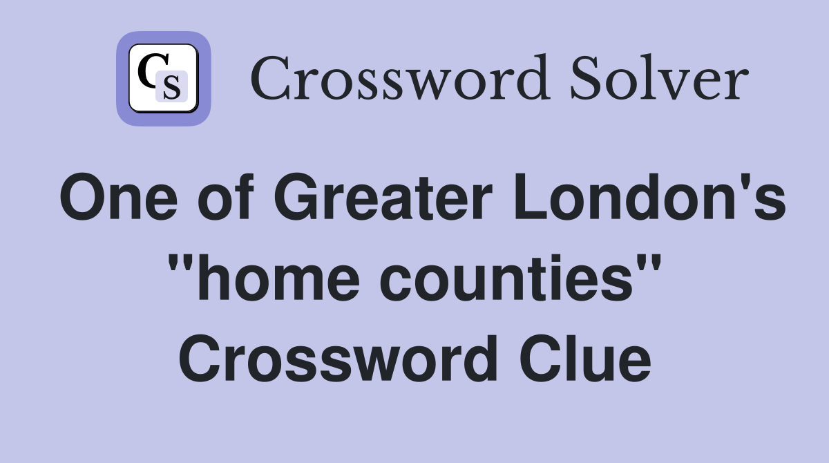 One of Greater London's "home counties" Crossword Clue