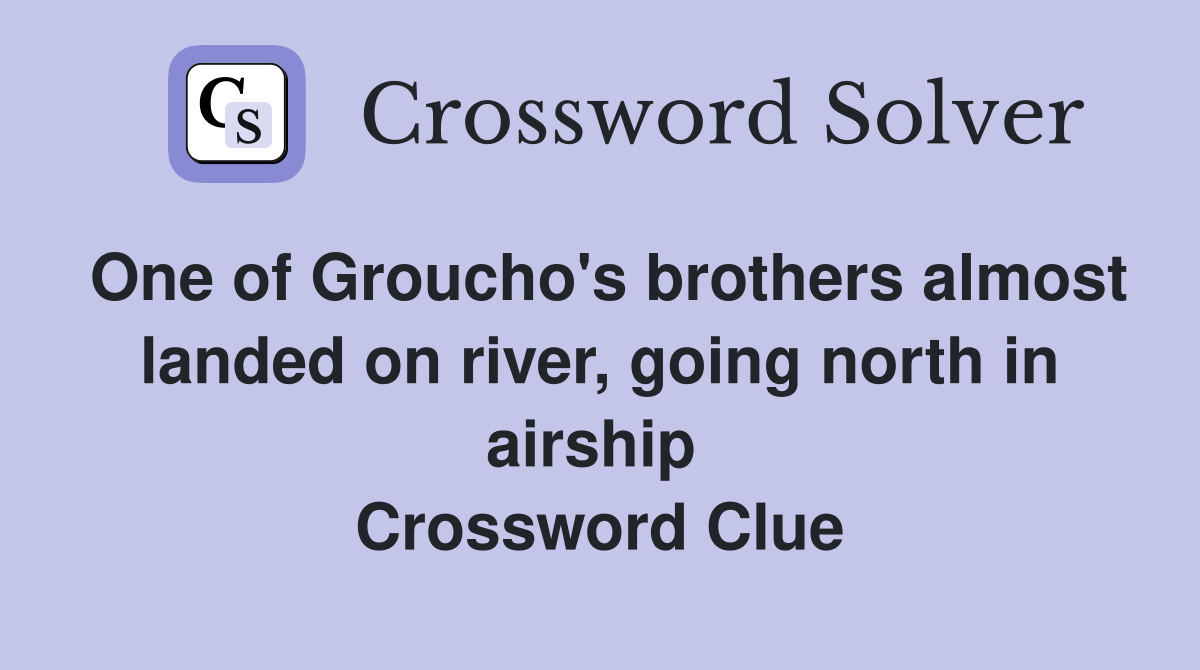 One of Groucho's brothers almost landed on river, going north in airship  Crossword Clue