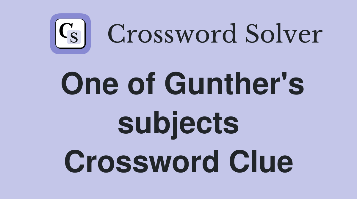 One of Gunther's subjects Crossword Clue