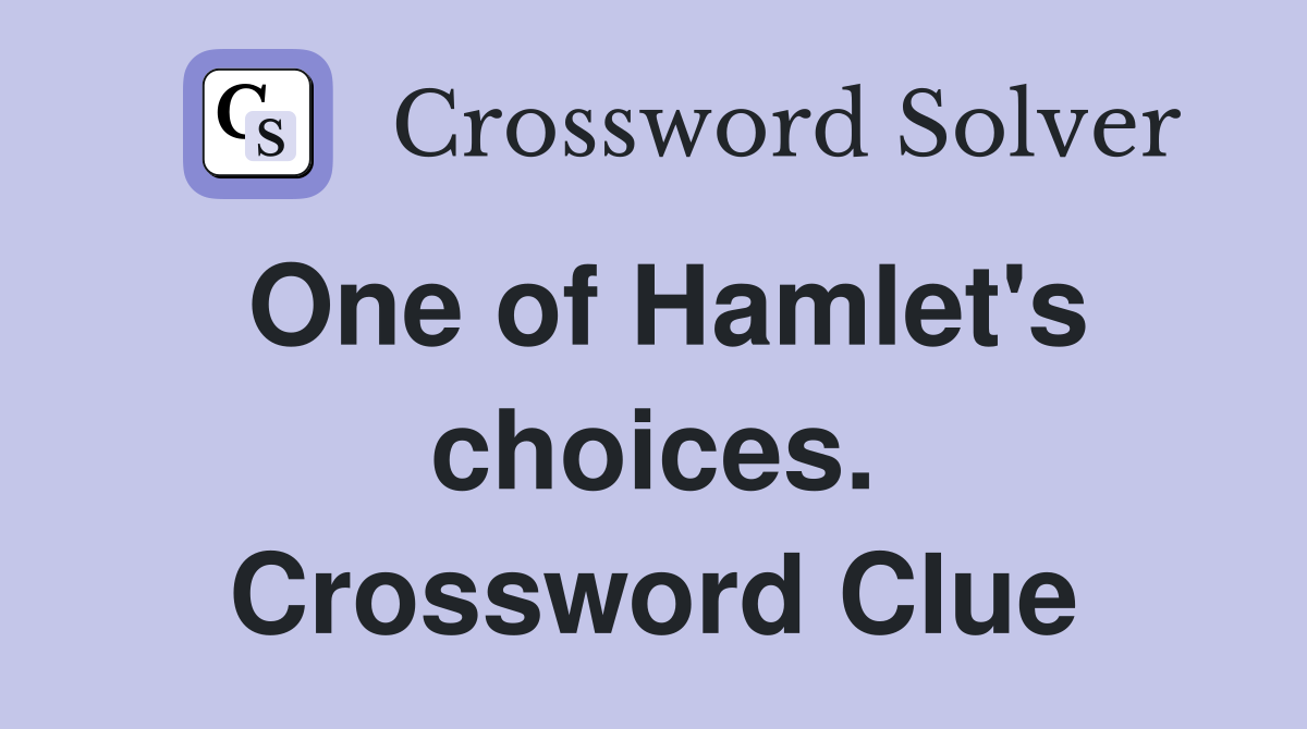 One of Hamlet's choices. Crossword Clue