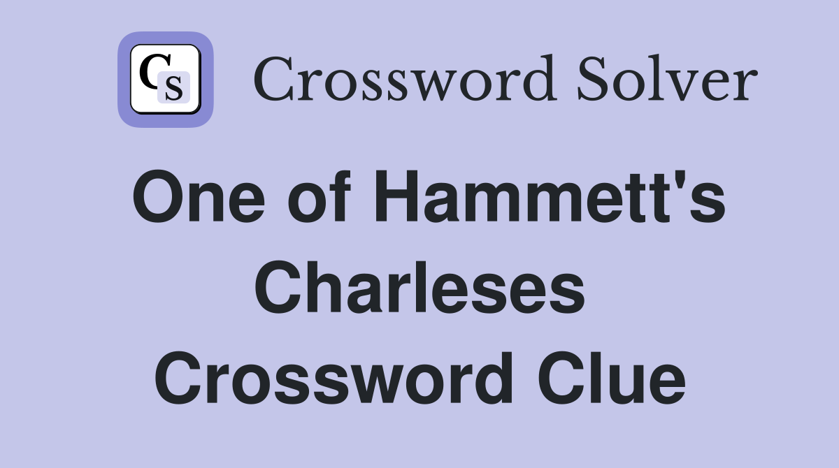 One of Hammett's Charleses Crossword Clue