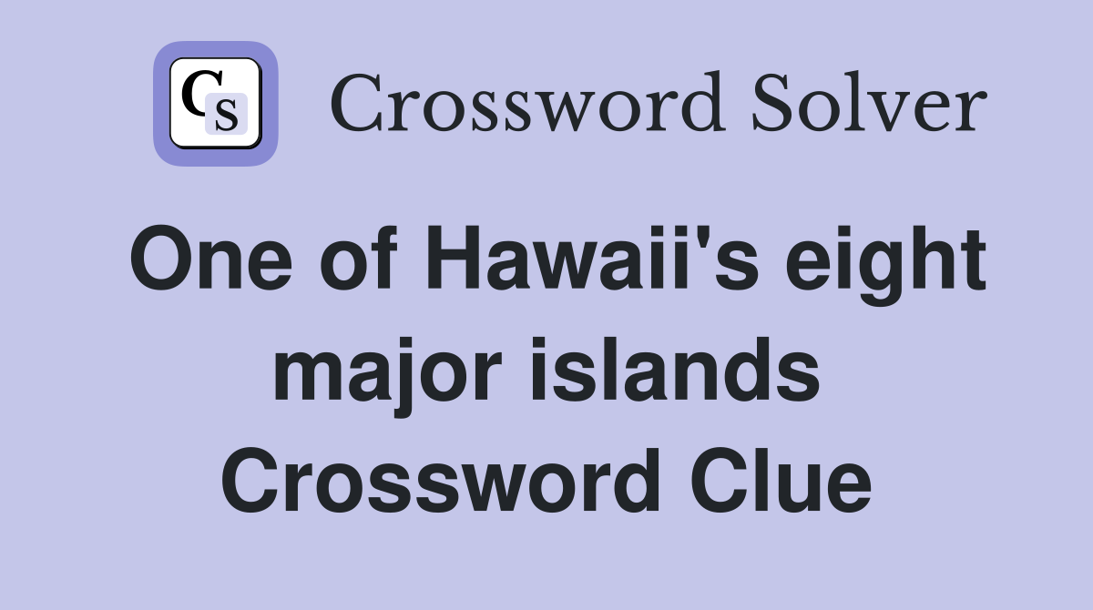 One of Hawaii's eight major islands Crossword Clue
