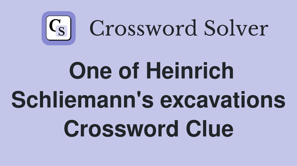 One of Heinrich Schliemann's excavations Crossword Clue