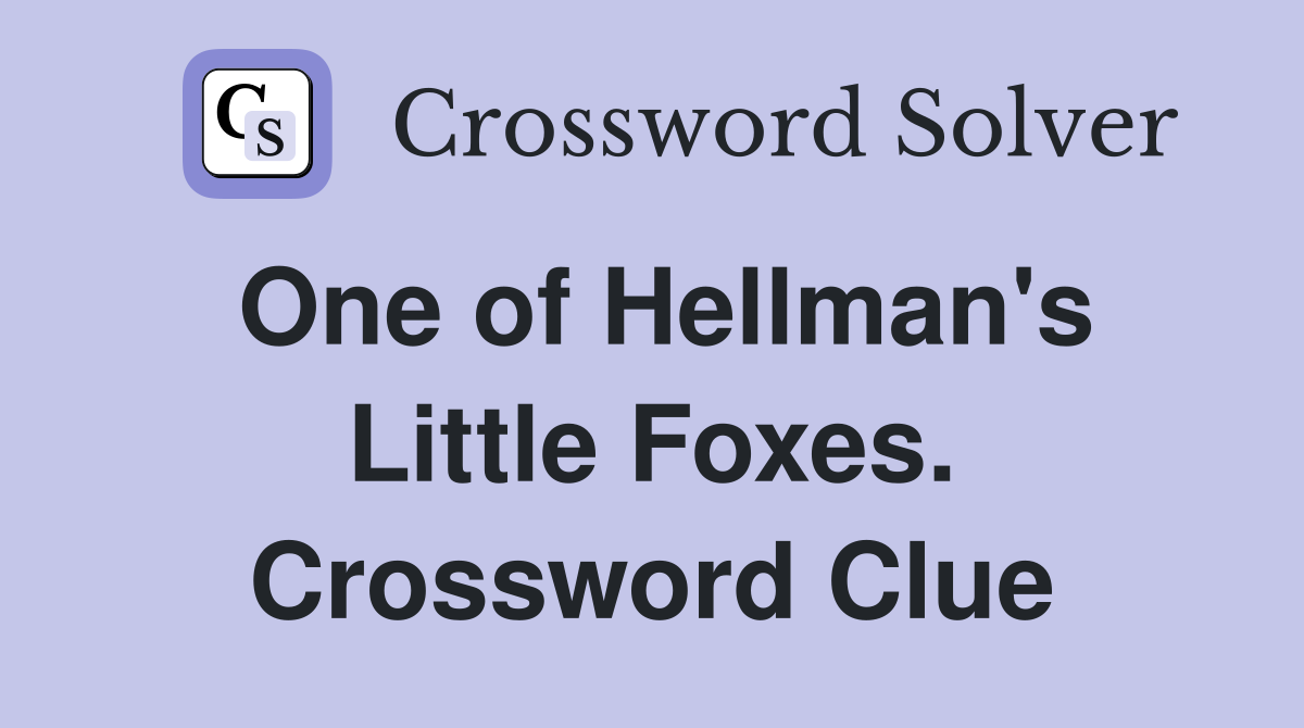 One of Hellman's Little Foxes. Crossword Clue