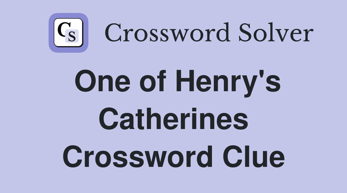 One of Henry's Catherines Crossword Clue